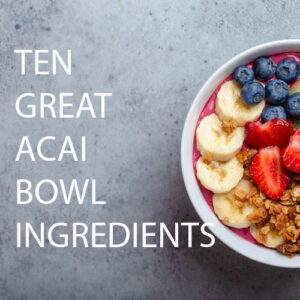 Ten great acai bowl ingredients